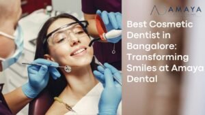 Read more about the article Best Cosmetic Dentist in Bangalore: Transforming Smiles at Amaya Dental
