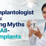 Best Implantologist in India: Breaking Myths About All-on-4 Implants
