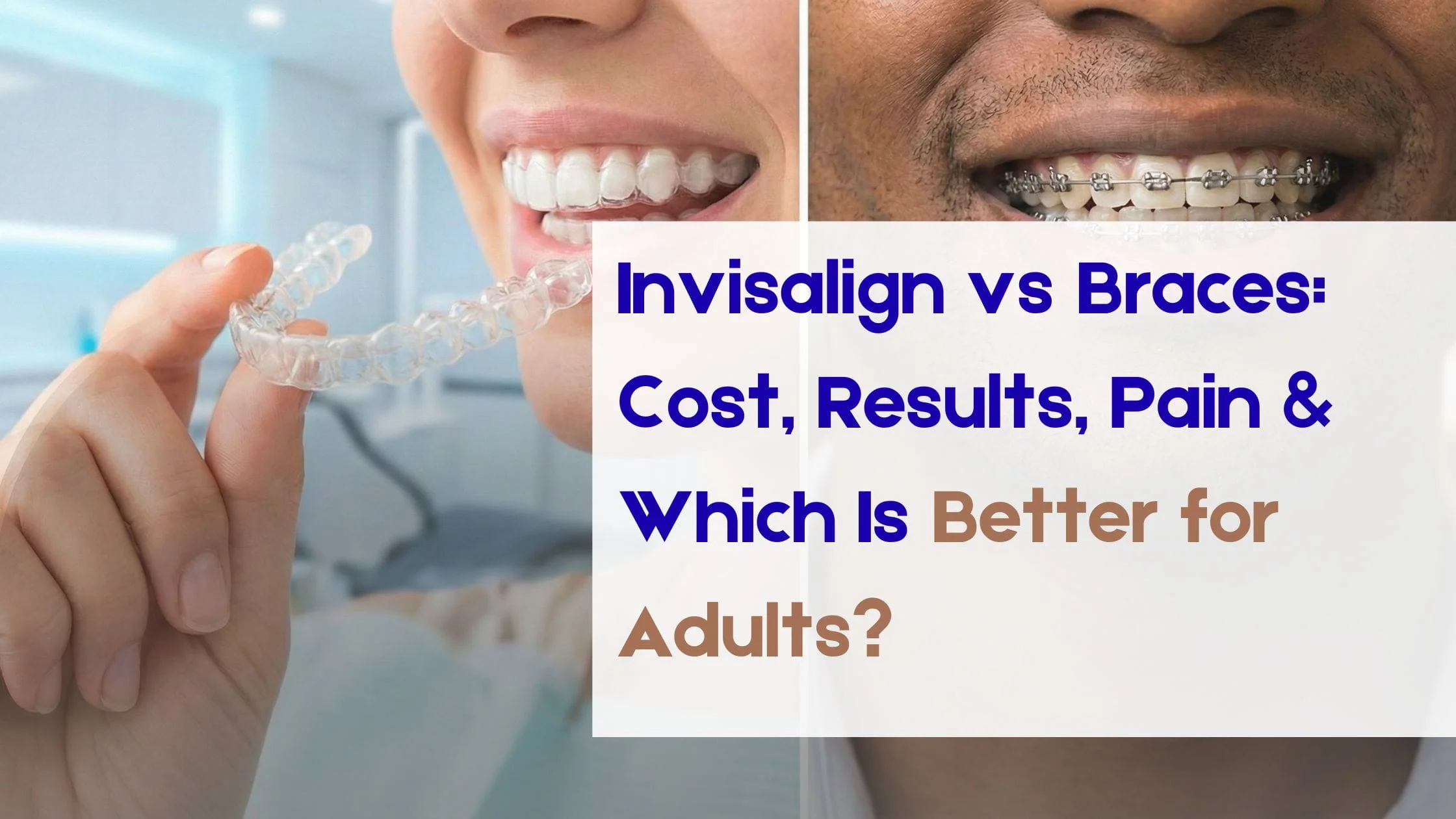 Read more about the article Invisalign vs Braces: Cost, Results, Pain & Which Is Better for Adults?
